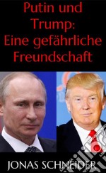 Putin und Trump: Eine gefährliche Freundschaft. E-book. Formato EPUB