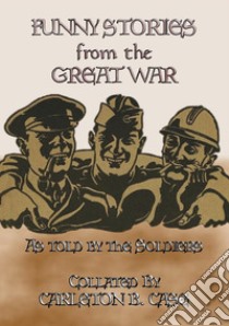 FUNNY STORIES from the GREAT WAR - Trench humour, Pranks and Jokes during WWI. E-book. Formato PDF ebook di Anon E. Mouse