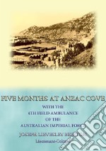 FIVE MONTHS AT ANZAC COVE - an account of the Dardanelles Campaign during WWI. E-book. Formato EPUB ebook