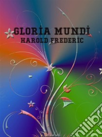 Gloria Mundi. E-book. Formato Mobipocket ebook di Harold Frederic