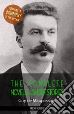 Guy de Maupassant: The Complete Novels and Short Stories + A Biography of the Author (Book House Publishing). E-book. Formato EPUB ebook