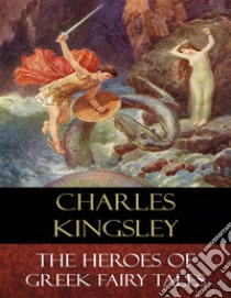 The Heroes of Greek Fairy Tales: Illustrated. E-book. Formato Mobipocket ebook di Charles Kingsley