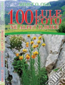 100 lule 100 foto ne alpet ilirike: studim floristik. E-book. Formato PDF ebook di Ahmet O. Osja