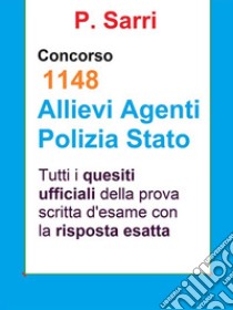 Quesiti ufficiali Concorso 1148 agenti PoliziaTutti i quesiti ufficiali della prova scritta di selezione con la risposta esatta. E-book. Formato EPUB ebook di P. Sarri