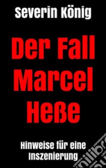 Der Fall Marcel Heße: Hinweise für eine Inszenierung. E-book. Formato EPUB ebook di Severin König