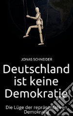 Deutschland ist keine Demokratie: Die Lüge der repräsentativen Demokratie. E-book. Formato EPUB