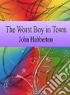 The Worst Boy in Town. E-book. Formato Mobipocket ebook di John Habberton