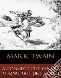 A Connecticut Yankee In King Arthur's Court: Illustrated. E-book. Formato EPUB ebook di  Mark Twain