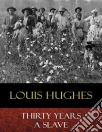 Thirty Years a Slave: From Bondage to Freedom. E-book. Formato Mobipocket ebook di Louis Hughes