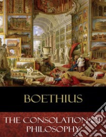 The Consolation of Philosophy. E-book. Formato EPUB ebook di Boethius