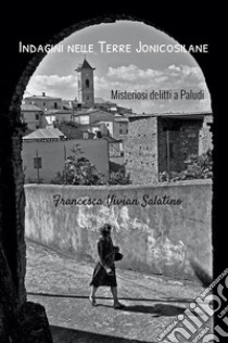 Misteriosi delitti a PaludiIndagini nelle Terre Jonicosilane. E-book. Formato Mobipocket ebook di Francesca Vivian Salatino