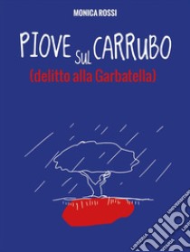 Piove sul CarruboDelitto alla Garbatella. E-book. Formato EPUB ebook di Monica Rossi