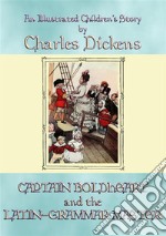 CAPTAIN BOLDHEART and THE LATIN-GRAMMAR MASTER - An illustrated children's story by Charles Dickens. E-book. Formato EPUB ebook