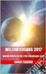 Weltuntergang 2017: Warum Nibiru auf die Erde einschlagen wird. E-book. Formato EPUB