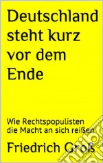 Deutschland steht kurz vor dem Ende: Wie Rechtspopulisten die Macht an sich reißen. E-book. Formato EPUB