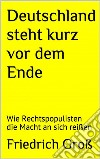 Deutschland steht kurz vor dem Ende: Wie Rechtspopulisten die Macht an sich reißen. E-book. Formato EPUB ebook di Friedrich Groß