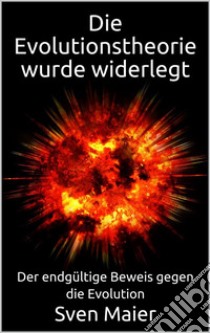 Die Evolutionstheorie wurde widerlegt: Der endgültige Beweis gegen die Evolution. E-book. Formato EPUB ebook di Sven Maier