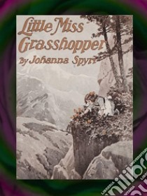 Little Miss Grasshopper. E-book. Formato EPUB ebook di Johanna Spyri