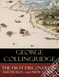 The First Discovery of Australia And New Guinea: Illustrated. E-book. Formato Mobipocket ebook di George Collingridge