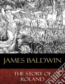 The Story of Roland: Illustrated. E-book. Formato Mobipocket ebook di James Baldwin