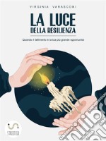 La luce della resilienza: Quando il fallimento è la tua più grande opportunità. E-book. Formato EPUB ebook