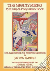 THE MIGHTY MIKKO Children's Coloring Book: Color in the Abstract illustrations of Jay van Everen. E-book. Formato PDF ebook di John Halsted