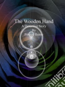 The Wooden Hand:  A Detective Story. E-book. Formato EPUB ebook di Fergus Hume