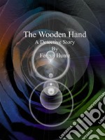 The Wooden Hand:  A Detective Story. E-book. Formato EPUB ebook