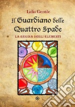 Il Guardiano delle Quattro Spade: La Regina degli Elementi. E-book. Formato PDF ebook