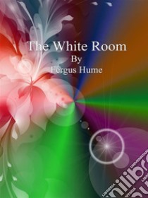 The White Room. E-book. Formato EPUB ebook di Fergus Hume