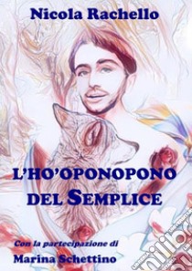 L'Ho-oponopono del Semplice. E-book. Formato EPUB ebook di NICOLA RACHELLO