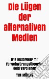 Die Lügen der alternativen Medien: Wie Historiker mit Verschwörungstheorien Geld verdienen. E-book. Formato EPUB ebook