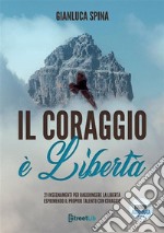 Il coraggio è libertà21 insegnamenti per raggiungere la libertà esprimendo il proprio talento con coraggio. E-book. Formato EPUB ebook