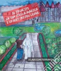 Il Principe la sua stella magica e lo scettro del leone. E-book. Formato EPUB ebook di Massimo Ferrante