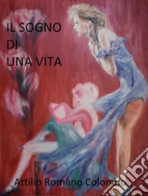 il sogno che diventa una vita. E-book. Formato EPUB ebook di Attilio Romano Colombo