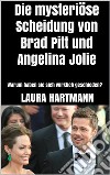 Die mysteriöse Scheidung von Brad Pitt und Angelina JolieWarum haben sie sich wirklich geschieden?. E-book. Formato EPUB ebook di Laura Hartmann