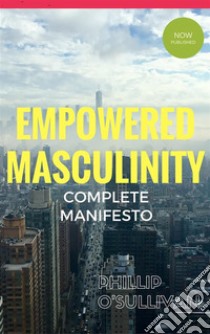 Empowered MasculinityComplete Men's Liberation Manifesto. E-book. Formato PDF ebook di Phillip O'Sullivan