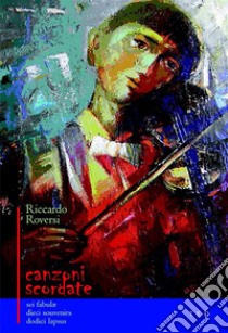 Canzoni scordateSei fabulæ. Dieci souvenirs. Dodici lapsus. E-book. Formato Mobipocket ebook di Riccardo Roversi