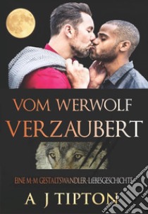 Vom Werwolf VerzaubertEine M-M Gestaltswandler-Liebesgeschichte. E-book. Formato EPUB ebook di AJ Tipton