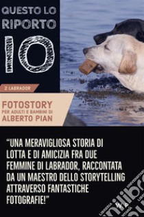 Questo lo riporto io!Una storia di lotta e di amicizia fra due femmine di Labrador.. E-book. Formato EPUB ebook di Alberto Pian