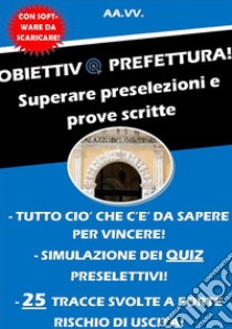 OBIETTIVO Prefettura! Superare preselezioni e prove scritte. E-book. Formato Mobipocket ebook di Aa.Vv.