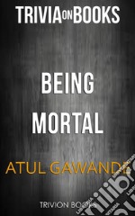 Being Mortal by Atul Gawande (Trivia-On-Books). E-book. Formato EPUB ebook