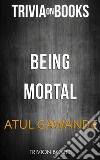 Being Mortal by Atul Gawande (Trivia-On-Books). E-book. Formato EPUB ebook