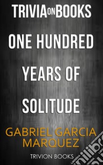 One Hundred Years Of Solitude by Gabriel Garcia Marquez (Trivia-On-Books). E-book. Formato EPUB ebook di Trivion Books