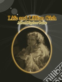 Life and Lillian Gish. E-book. Formato EPUB ebook di Albert Bigelow Paine