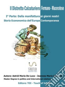 Il Distretto Calzaturiero Fermano - Maceratese :  DALLA MANIFATTURA AI GIORNI NOSTRI ( I° Parte ). E-book. Formato EPUB ebook di Astrid Maria De Luca - Joannes Maria De Luca