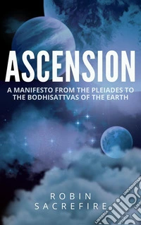 Ascension: A Manifesto from the Pleiades to the Bodhisattvas of the Earth. E-book. Formato EPUB ebook