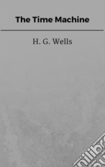 The Time Machine. E-book. Formato EPUB ebook di H. G. Wells