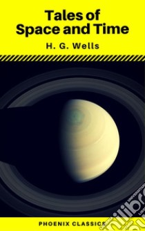 Tales of Space and Time (Phoenix Classics). E-book. Formato EPUB ebook di Phoenix Classics