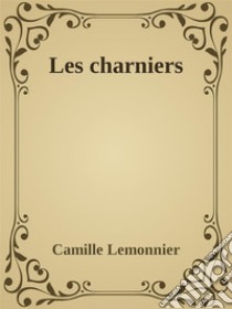 Les charniers. E-book. Formato EPUB ebook di Camille Lemonnier